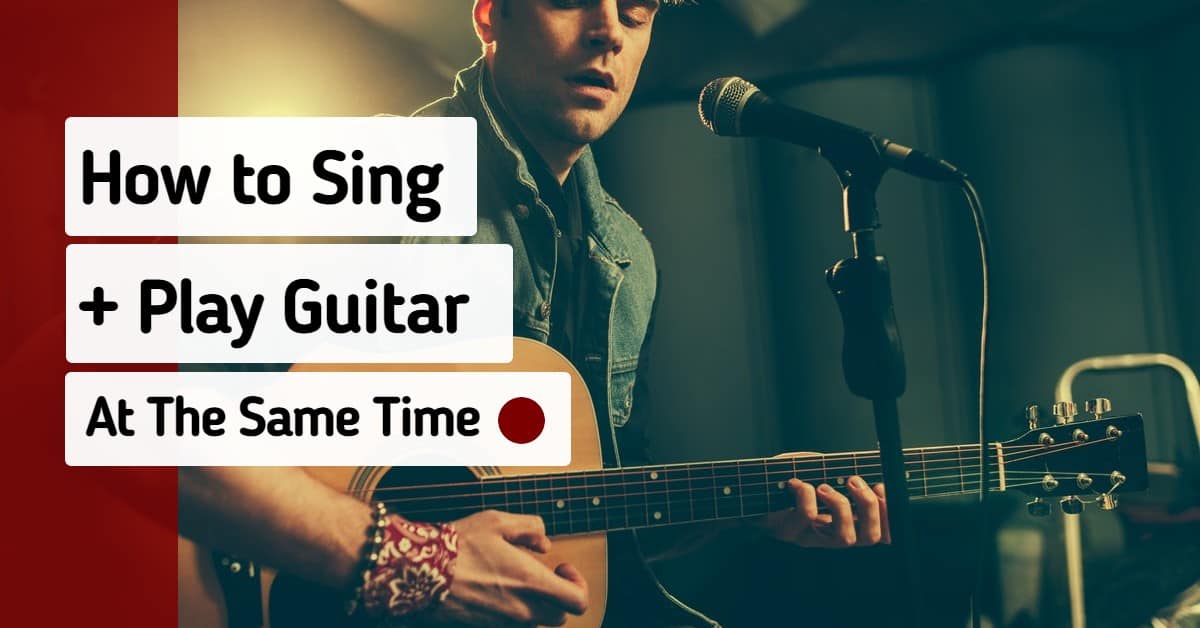 How To Sing And Play Guitar At The Same Time